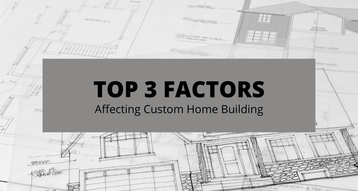 Top 3 Factors Affecting Custom Home Building